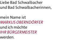 Liebe Bad Schwalbacher und Bad Schwalbacherinnen,  mein Name ist Markus Oberndrfer und ich mchte Ihr Brgermeister werden.